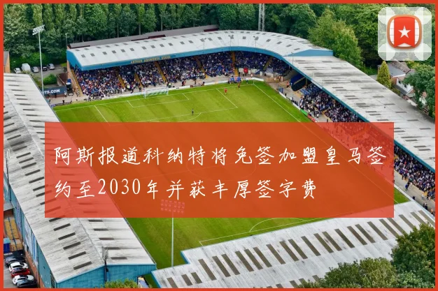 阿斯报道科纳特将免签加盟皇马签约至2030年并获丰厚签字费