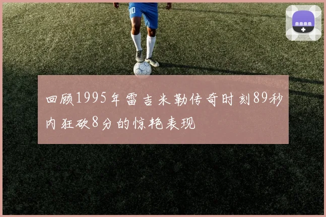 回顾1995年雷吉米勒传奇时刻89秒内狂砍8分的惊艳表现